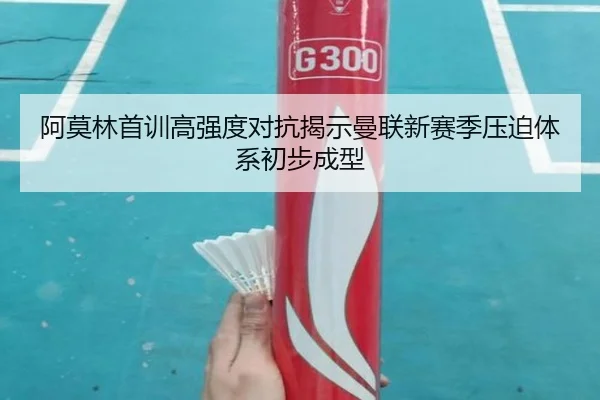 阿莫林首训高强度对抗揭示曼联新赛季压迫体系初步成型